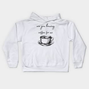 are you brewing coffee for me Kids Hoodie